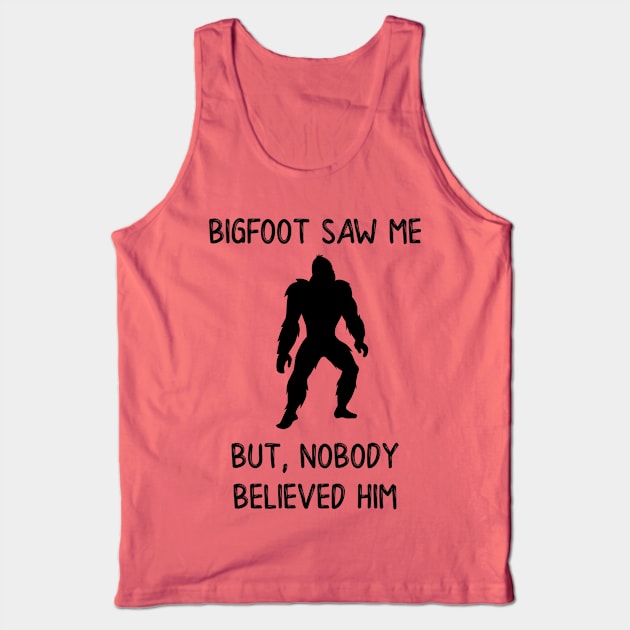 Bigfoot Saw Me But Nobody Believed Him Tank Top by DANPUBLIC